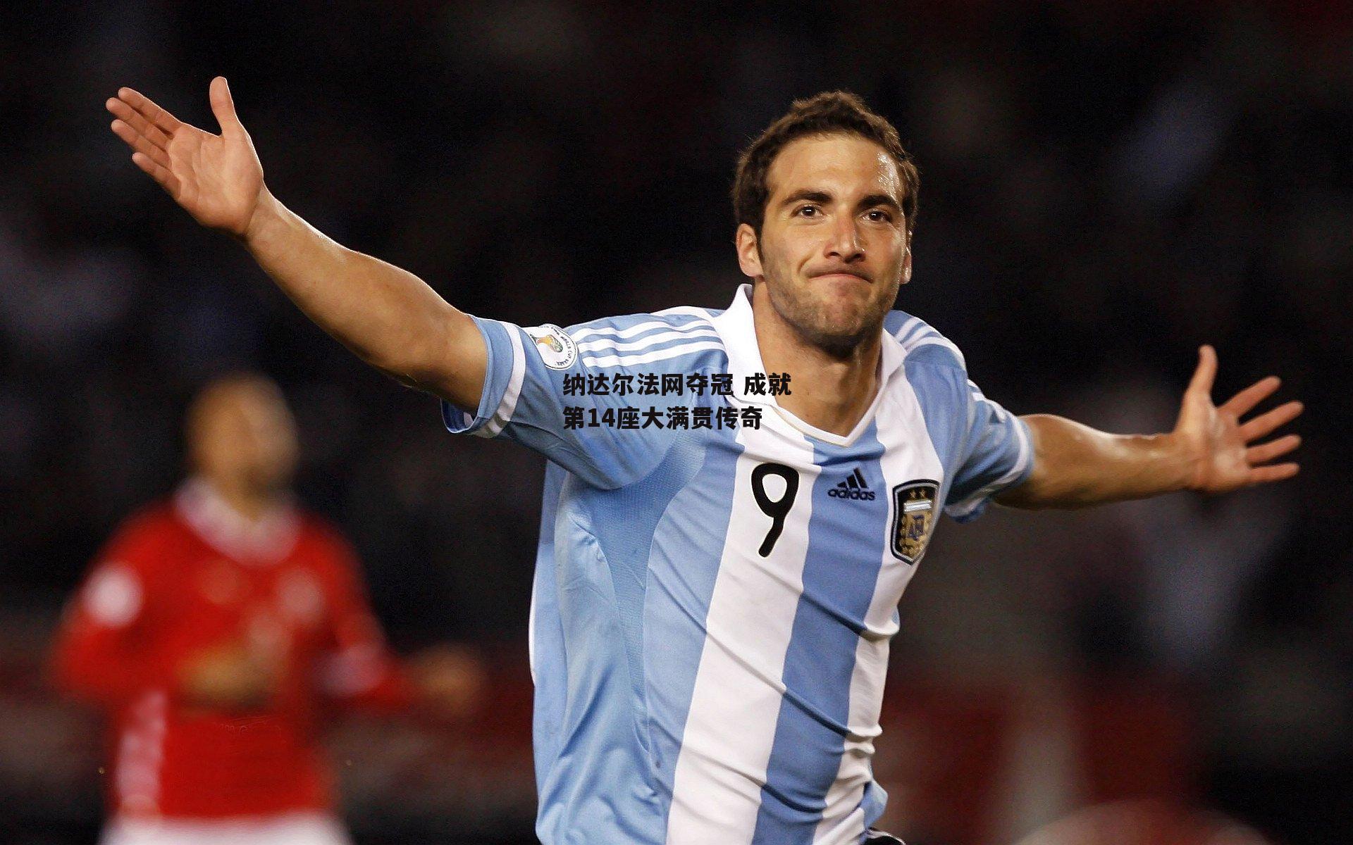 纳达尔法网夺冠 成就第14座大满贯传奇