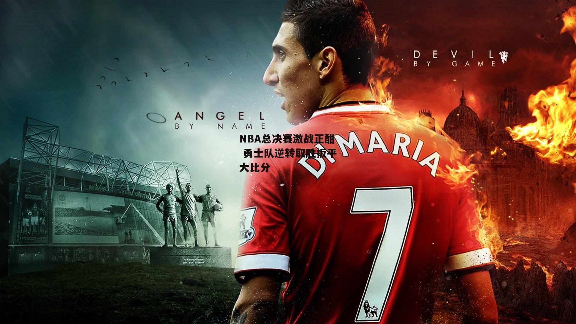 NBA总决赛激战正酣 勇士队逆转取胜扳平大比分