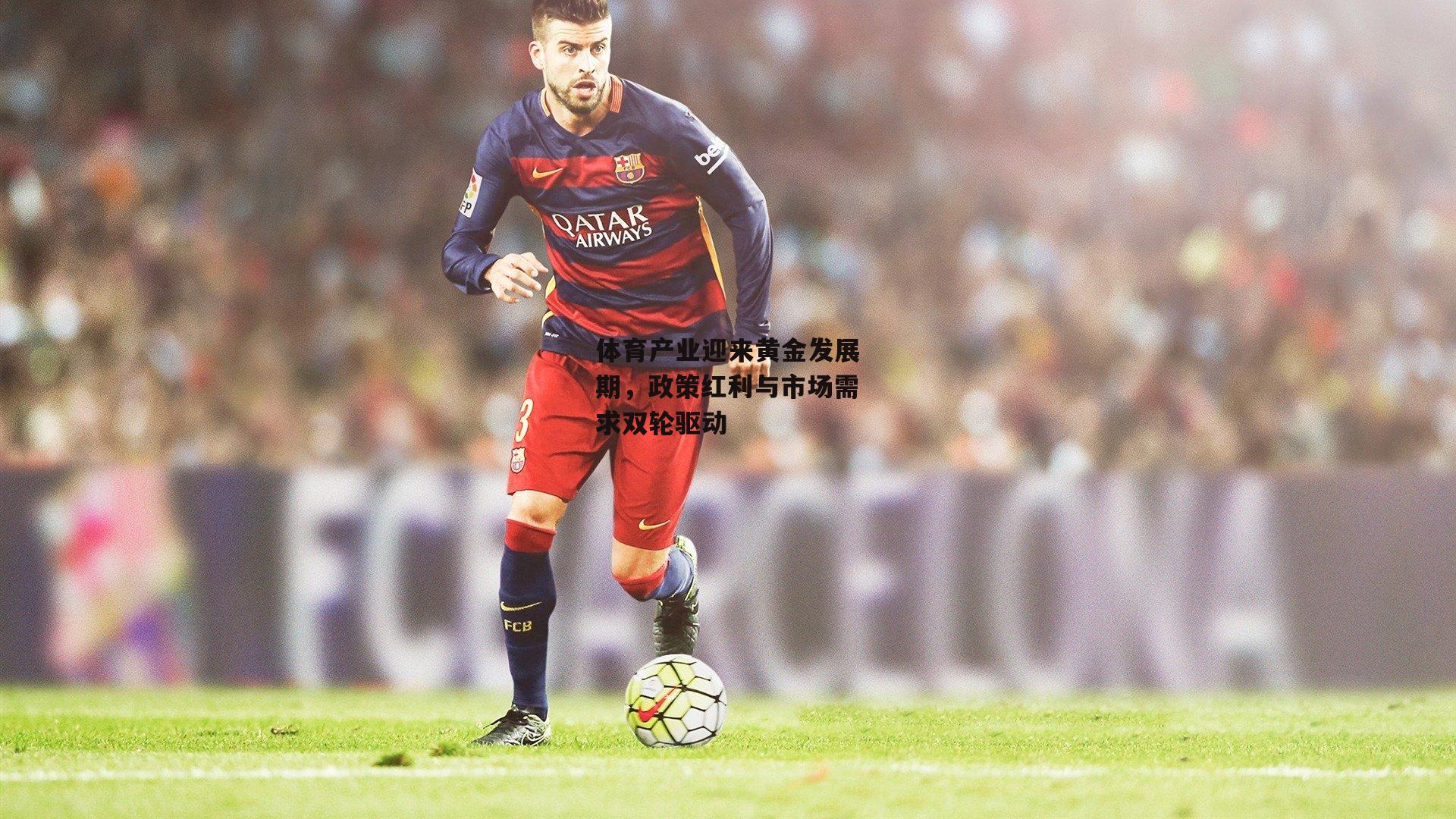 体育产业迎来黄金发展期,政策红利与市场需求双轮驱动